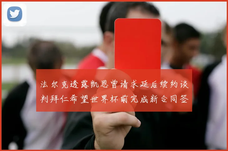 法尔克透露凯恩曾请求延后续约谈判拜仁希望世界杯前完成新合同签署